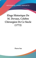 Eloge Historique De M. Devaux, Celebre Chirurgien De Ce Siecle (1772) 127080653X Book Cover