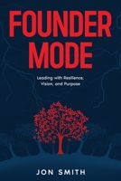 Founder Mode: Leading with Resilience, Vision, and Purpose 1916970052 Book Cover