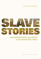 Slave Stories: Law, Representation, and Gender in the Danish West Indies 8771249176 Book Cover