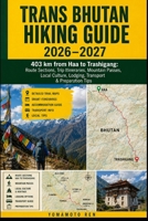 Trans Bhutan Hiking Guide 2026–2027: 403 km from Haa to Trashigang: Route Sections, Trip Itineraries, Mountain Passes, Local Culture, Lodging, Transport & Preparation Tips B0HGBQVWF8 Book Cover