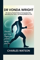 Dr Vonda Wright: The Science-Backed Guide to Erasing Back Pain, Rebuilding Your Joints, and Staying Mobile for Life B0FQ498G34 Book Cover