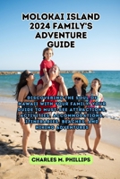 Molokai Island 2024 Family Adventure Guide: Discovering the Soul of Hawaii with Your Family, Your Guide to Must-See Attractions, Activities, Accommodations, Itineraries, Beaches, and Hiking Adventures B0CWDXDCV9 Book Cover