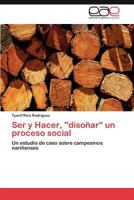 Ser y Hacer, "disoñar" un proceso social: Un estudio de caso sobre campesinos nariñenses 3846577545 Book Cover