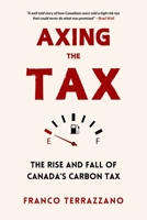 Axing The Tax: The Rise and Fall of Canada's Carbon Tax 1998365654 Book Cover