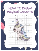 How to Draw Magical Unicorns: How to Draw Magical Unicorns for Kids Dream Come True Amazing Cute Unicorn Kawaii A Step-by-Step Drawing and Activity ... 110 Pages of 8.5"x11" Blank Paper for Drawing 1674579314 Book Cover
