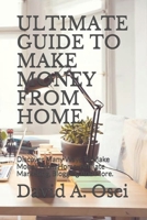 Ultimate Guide to Make Money from Home: Discover Many Ways To Make Money From Home: Affiliate Marketing, Blogging And More. 1708039716 Book Cover