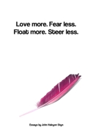 Love more. Fear less. Float more. Steer less. 0557669197 Book Cover
