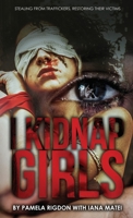 I Kidnap Girls: Stealing from Traffickers, Restoring Their Victims 1959449605 Book Cover