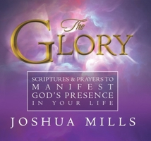 The Glory: Scriptures  Prayers To Manifest God's Presence In Your Life 1619170051 Book Cover
