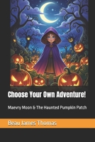 Choose Your Own Adventure!: Maevry Moon & The Haunted Pumpkin Patch B0FNLQMFZ8 Book Cover