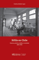 Sífilis en Chile: Ciencia, práctica médica y sociedad, 1850-1950 9563574354 Book Cover