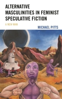 Alternative Masculinities in Feminist Speculative Fiction: A New Man 1793636621 Book Cover