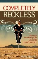Completely Reckless: Allowing a Loving God to change how we see EVERYTHING 1469961067 Book Cover