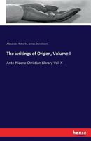 The Writings of Origen, Volume I 3742856944 Book Cover
