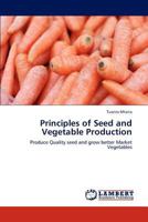 Principles of Seed and Vegetable Production: Produce Quality seed and grow better Market Vegetables 3846511668 Book Cover