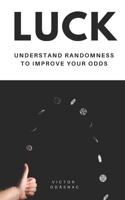 LUCK: Understand Randomness to Improve Your Odds B0H66NQK4V Book Cover