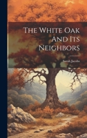 The White Oak And Its Neighbors 1022268007 Book Cover