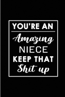 You're An Amazing Niece. Keep That Shit Up.: Blank Lined Niece from Aunt, Uncle Journal Notebook Diary - Perfect Funny Gag Birthday, Appreciation, Thanksgiving, Christmas or any special occasion Gift  1692781146 Book Cover