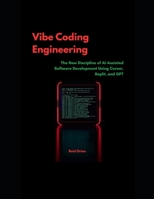 Vibe Coding Engineering: The New Discipline of AI-Assisted Software, Development using Cursor, Replict, and GPT B0FX92DPH7 Book Cover