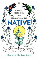 Native: Identity, Belonging, and Rediscovering God 1587434318 Book Cover