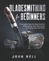 Bladesmithing for Beginners: A Complete Step-by-Step Guide to Knifemaking. Easy Instructions to Forging your own Knife B08TDRPWBZ Book Cover
