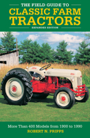 The Field Guide to Classic Farm Tractors, Expanded Edition : More Than 400 Models from 1900 To 1990 0760368449 Book Cover