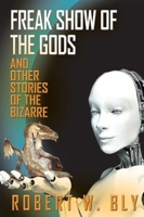 Freak Show of the Gods: And Other Stories of the Bizarre 1610352637 Book Cover