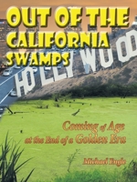Out Of The California Swamps: Coming Of Age At The End Of A Golden Era 1449013511 Book Cover