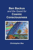 Ben Backus and the Quest for Cosmic Consciousness B0FC9XC6JL Book Cover