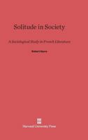 Solitude in Society: A Sociological Study in French Literature 067486476X Book Cover