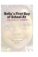 Bella's First Day of School At Twinkletown Elementary: A Tale of Diversity, Acceptance, and Self-Love 196005502X Book Cover