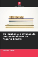 Os iorubás e a difusão do pentecostalismo na Nigéria Central (Portuguese Edition) 6207633679 Book Cover
