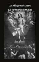Los Milagros de Jesús que cambiaron el Mundo (Spanish Edition) B0DZCSVKJL Book Cover