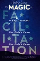 Unlocking the Magic of Facilitation: 11 Key Concepts You Didn't Know You Didn't Know 0989760235 Book Cover