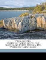 Probleme Der Wirtschaftsgeschichte; Eine Einf�hrung In Das Studium Der Wirtschaftsgeschichte 1172155054 Book Cover