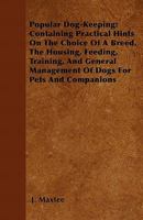 Popular Dog-Keeping: Containing Practical Hints on the Choice of a Breed, the Housing, Feeding, Training, and General Management of Dogs fo 1446518124 Book Cover