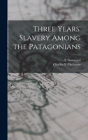 Three Years' Slavery Among the Patagonians: An Account of His Captivity 1016679440 Book Cover