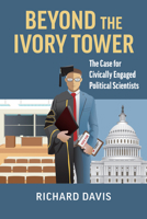 Beyond the Ivory Tower: The Case for Civically Engaged Political Scientists 0700635343 Book Cover