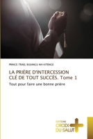 LA PRIÈRE D'INTERCESSION CLÉ DE TOUT SUCCÈS. Tome 1 (French Edition) 620888618X Book Cover