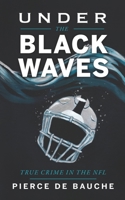 Under the Black Waves: True Crime in the NFL B0FK3P8Y36 Book Cover