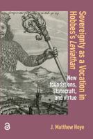 Sovereignty as a Vocation in Hobbes's Leviathan: New foundations, Statecraft, and Virtue 1041186436 Book Cover