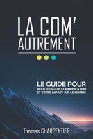 La Com' autrement: Le guide pour Booster votre communication et votre impact sur le monde (French Edition) B0CRDZLWPQ Book Cover