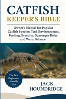CATFISH KEEPER’S BIBLE: Owner’s Manual for Popular Catfish Species: Tank Environment, Feeding, Breeding, Scavenger Roles, and Water Balance B0FN8283Z9 Book Cover