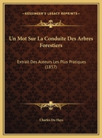 Un Mot Sur La Conduite Des Arbres Forestiers: Extrait Des Auteurs Les Plus Pratiques... 127859518X Book Cover