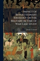 Impact of Revolutionary Ideology on the Military in Time of War Case Study 1025065808 Book Cover