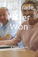 Hitler Won: A Time Travel Adventure 1980584931 Book Cover