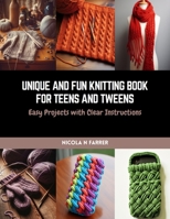 Unique and Fun Knitting Book for Teens and Tweens: Easy Projects with Clear Instructions B0CQVZJJR3 Book Cover