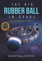 The Big Rubber Ball In Space: The Catalyst - Part II B0BN4QLKQN Book Cover