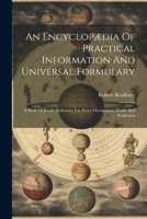An Encyclopædia Of Practical Information And Universal Formulary: A Book Of Ready Reference For Every Occupation, Trade And Profession 1021200867 Book Cover
