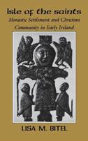 Isle of the Saints: Monastic Settlement and Christian Community in Early Ireland 0801481570 Book Cover